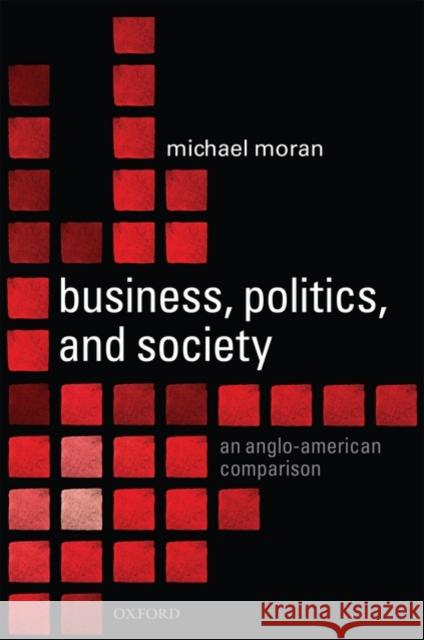 Business, Politics, and Society: An Anglo-American Comparison Moran, Michael 9780199202560 Oxford University Press, USA - książka