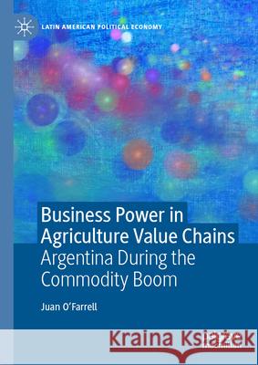 Business Power in Agriculture Value Chains: Argentina During the Commodity Boom Juan O'Farrell 9783032065889 Palgrave MacMillan - książka