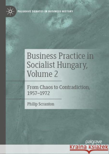 Business Practice in Socialist Hungary, Volume 2: From Chaos to Contradiction, 1957-1972 Philip Scranton 9783031239311 Palgrave MacMillan - książka