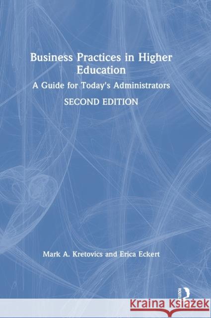 Business Practices in Higher Education: A Guide for Today's Administrators Mark A. Kretovics Erica Eckert 9781138365315 Routledge - książka