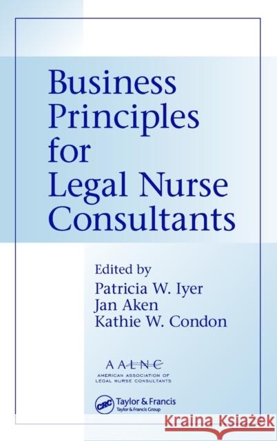 Business Principles for Legal Nurse Consultants Patricia W. Iyer Jan Aken Kathie W. Condon 9780849346064 CRC Press - książka