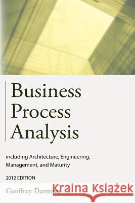 Business Process Analysis: Including Architecture, Engineering, Management, and Maturity Darnton, Geoffrey 9781909231009 Requirements Analytics - książka