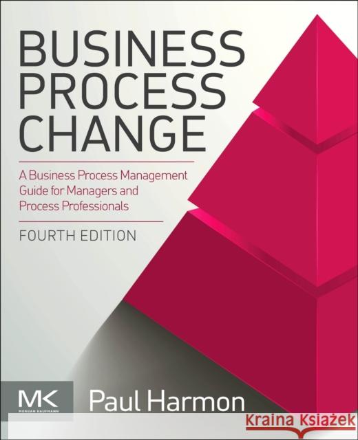 Business Process Change: A Business Process Management Guide for Managers and Process Professionals Paul Harmon 9780128158470 Morgan Kaufmann Publishers - książka