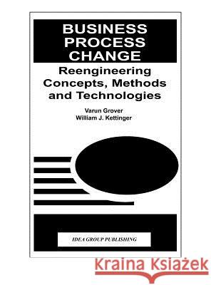 Business Process Change: Reengineering Concepts, Methods and Technologies Grover, Varun 9781878289292 IGI Global - książka