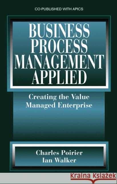 Business Process Management Applied: Creating the Value Managed Enterprise Charles C. Poirier Ian Walker 9781932159332 J. Ross Publishing - książka