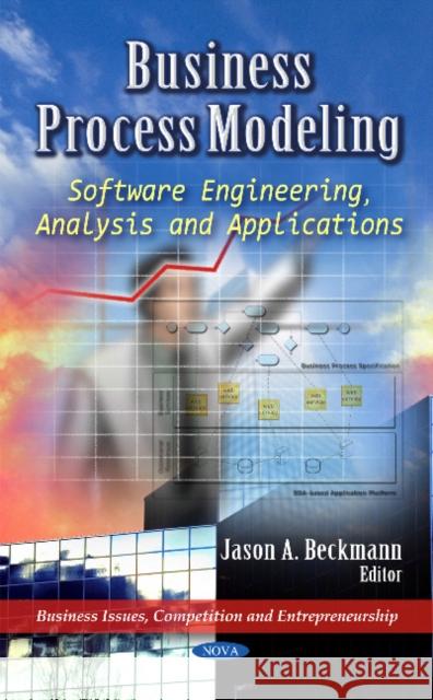 Business Process Modeling: Software Engineering, Analysis & Applications Jason A Beckmann 9781612093444 Nova Science Publishers Inc - książka