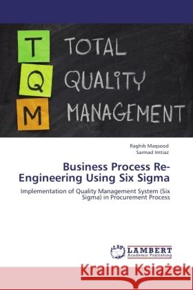 Business Process Re-Engineering Using Six Sigma Maqsood, Raghib, Imtiaz, Sarmad 9783846510384 LAP Lambert Academic Publishing - książka