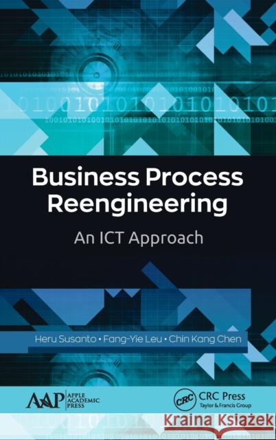Business Process Reengineering: An Ict Approach Heru Susanto Leu Fang-Yie Chin Kan 9781771887113 Apple Academic Press - książka