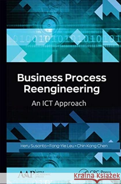 Business Process Reengineering: An Ict Approach Heru Susanto Fang-Yie Leu Chin Kang Chen 9781774634028 Apple Academic Press - książka
