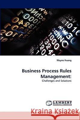 Business Process Rules Management Wayne Huang (Ohio University, USA) 9783838353265 LAP Lambert Academic Publishing - książka