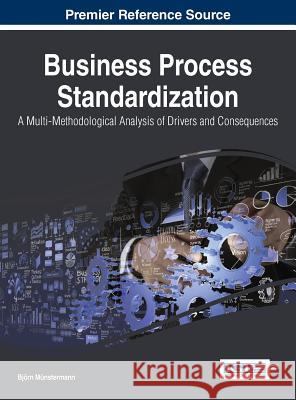 Business Process Standardization: A Multi-Methodological Analysis of Drivers and Consequences Bjorn Munstermann Bjoern Muenstermann 9781466672369 Business Science Reference - książka