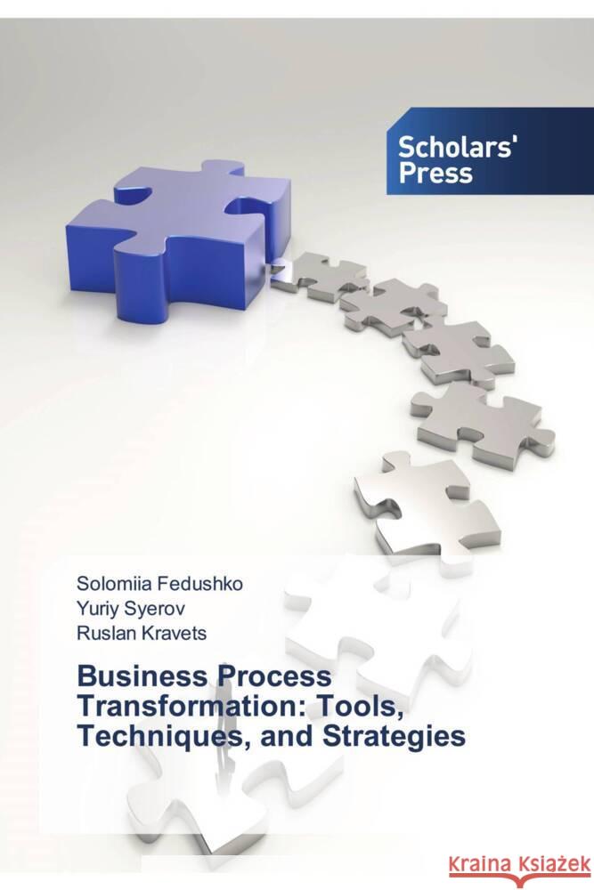 Business Process Transformation: Tools, Techniques, and Strategies Fedushko, Solomiia, Syerov, Yuriy, Kravets, Ruslan 9786205521175 Scholars' Press - książka