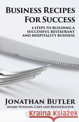 Business Recipes for Success: Four Steps to Building a Successful Restaurant and Hospitality Business Mr Jonathan C. Butler 9781999754600 Outsauced - książka