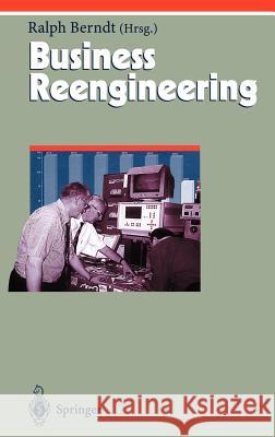 Business Reengineering: Effizientes Neugestalten Von Geschäftsprozessen Berndt, Ralph 9783540625469 Springer - książka