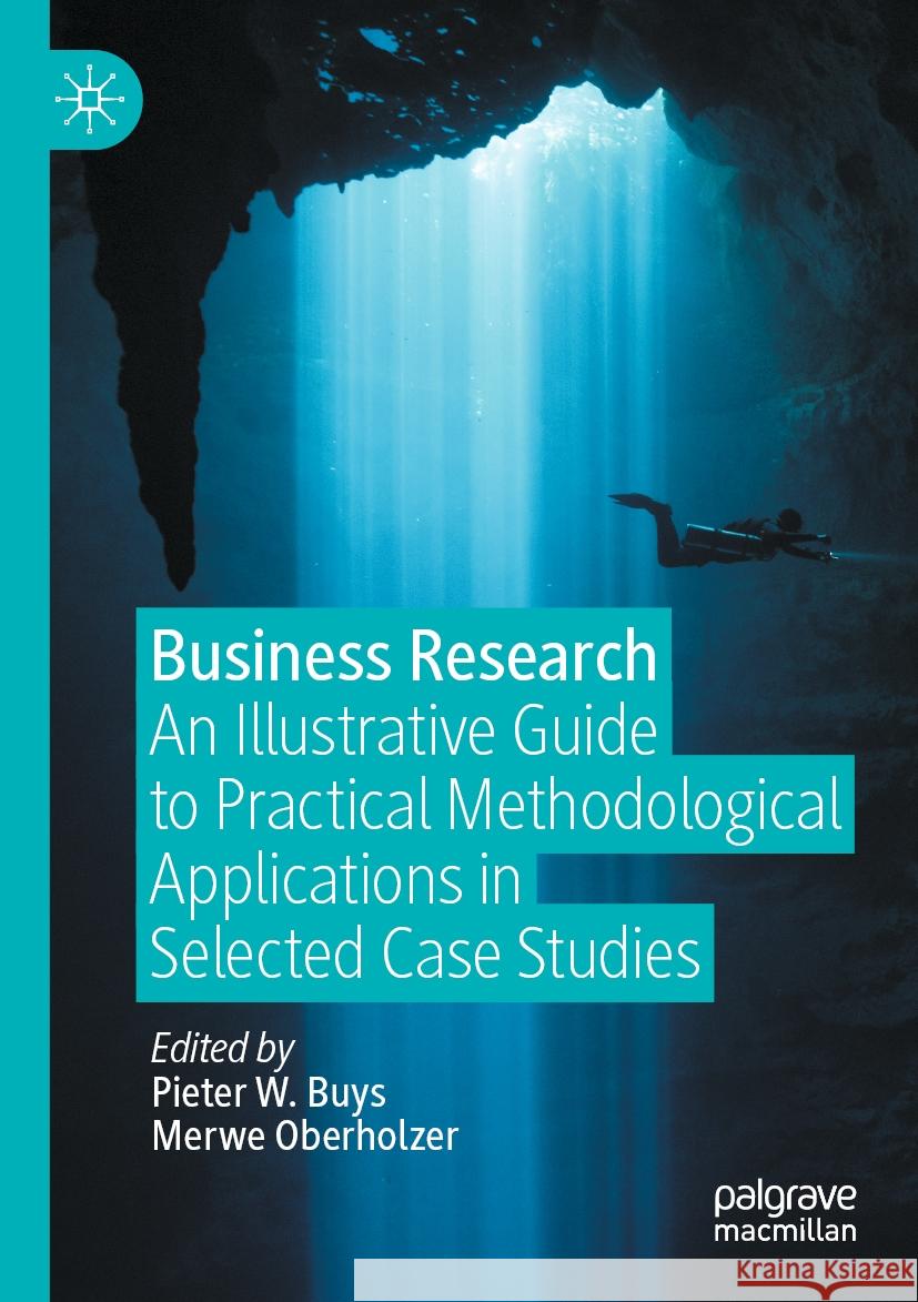 Business Research: An Illustrative Guide to Practical Methodological Applications in Selected Case Studies Pieter W. Buys Merwe Oberholzer 9789811994814 Palgrave MacMillan - książka