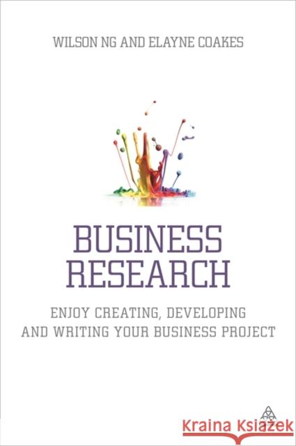 Business Research: Enjoy Creating, Developing and Writing Your Business Project  9780749476489 Kogan Page - książka