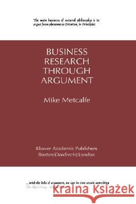 Business Research Through Argument Mike Metcalfe 9780792396161 Kluwer Academic Publishers - książka