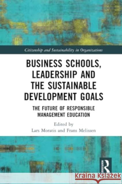 Business Schools, Leadership and the Sustainable Development Goals: The Future of Responsible Management Education Lars Moratis Frans Melissen 9781032156040 Routledge - książka