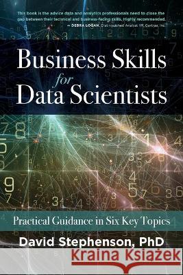 Business Skills for Data Scientists: Practical Guidance in Six Key Topics David Stephenson, John Elder 9781736183007 Data Science Innovation - książka