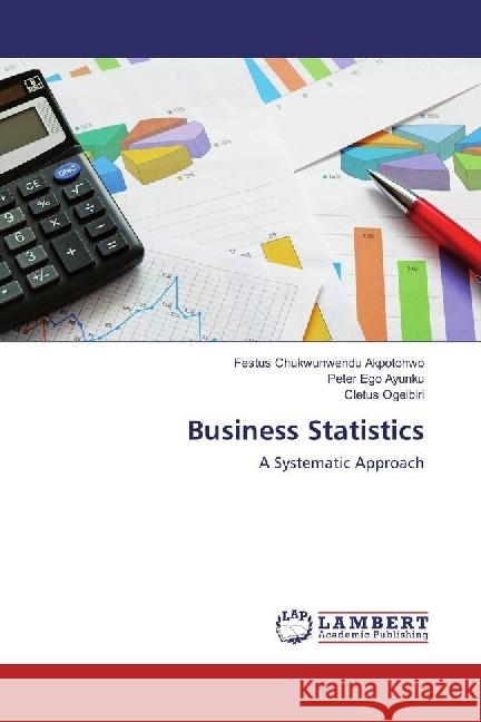 Business Statistics : A Systematic Approach Akpotohwo, Festus Chukwunwendu; Ayunku, Peter Ego; Ogeibiri, Cletus 9786202058018 LAP Lambert Academic Publishing - książka