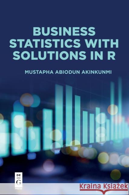 Business Statistics with Solutions in R Mustapha Akinkunmi 9781547417469 De Gruyter (JL) - książka