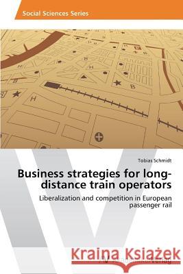 Business Strategies for Long-Distance Train Operators Schmidt Tobias 9783639468076 AV Akademikerverlag - książka
