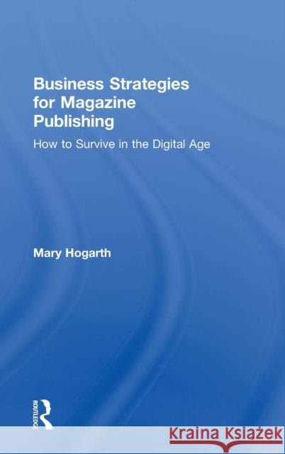 Business Strategies for Magazine Publishing: How to Survive in the Digital Age Mary Hogarth 9781138205765 Routledge - książka