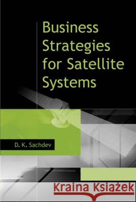 Business Strategies for Satellite Systems D. K. Sachdev 9781580535922 Artech House Publishers - książka