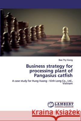 Business strategy for processing plant of Pangasius catfish Bao Thy Vuong 9786202552288 LAP Lambert Academic Publishing - książka