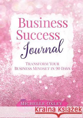 Business Success Journal - Transform Your Business Mindset in 90 Days Jo Outram, Michelle Oxley 9780244402617 Lulu.com - książka