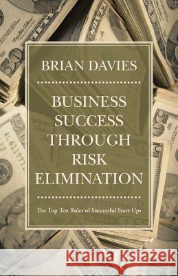 Business Success through Risk Elimination: The Top Ten Rules of Successful Start-Ups Davies, Brian 9781475971439 iUniverse.com - książka