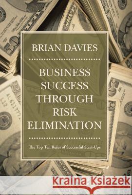 Business Success through Risk Elimination: The Top Ten Rules of Successful Start-Ups Davies, Brian 9781475971453 iUniverse.com - książka