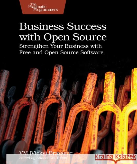 Business Success with Open Source: Strengthen Your Business with Free and Open Source Software VM (Vicky) Brasseur 9798888650493 The Pragmatic Programmers - książka