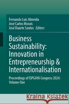 Business Sustainability: Innovation in Entrepreneurship & Internationalisation: Proceedings of Ispgaya Congress 2024: Volume One Fernando Lu?s Almeida Jos? Carlos Morais Jos? Duarte Santos 9783031991462 Springer - książka