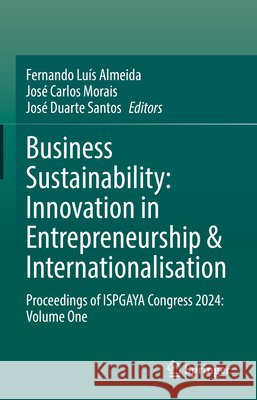 Business Sustainability: Innovation in Entrepreneurship & Internationalisation: Proceedings of Ispgaya Congress 2024: Volume One Fernando Lu?s Almeida Jos? Carlos Morais Jos? Duarte Santos 9783031991462 Springer - książka