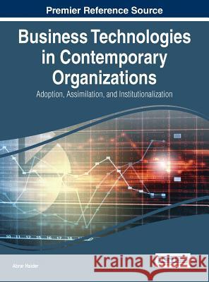 Business Technologies in Contemporary Organizations: Adoption, Assimilation, and Institutionalization Abrar Haider 9781466666238 Business Science Reference - książka