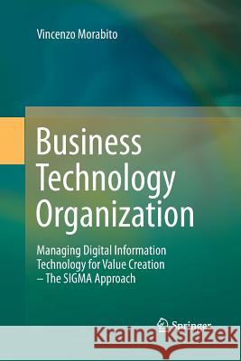 Business Technology Organization: Managing Digital Information Technology for Value Creation - The SIGMA Approach Morabito, Vincenzo 9783642443213 Springer - książka