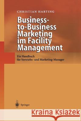 Business-To-Business Marketing Im Facility Management: Ein Handbuch Für Vertriebs- Und Marketing-Manager Harting, Christian 9783642627453 Springer - książka