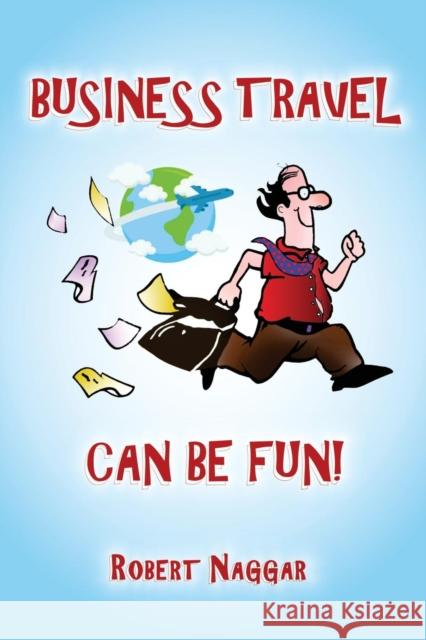 Business Travel Can Be Fun! Robert Naggar 9781936449941 Banyan Tree Press - książka