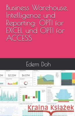 Business Warehouse, Intelligence Und Reporting: Opti for Excel Und Opti for Access Edem Doh 9781975976002 Createspace Independent Publishing Platform - książka