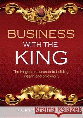 Business with the King: The Kingdom approach to building wealth and enjoying it Awosusi, Kunle 9781789261028 Glory Press - książka