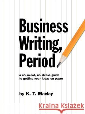 Business Writing, Period. K. T. Maclay 9780978643560 K. T. Maclay Communications - książka