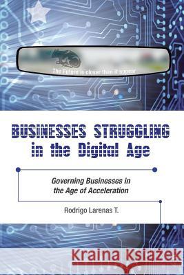Businesses Struggling in the Digital Age: Governing Companies in an Era of Acceleration Rodrigo X. Larenas 9781724195340 Independently Published - książka