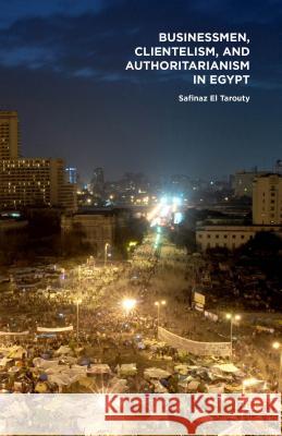 Businessmen, Clientelism, and Authoritarianism in Egypt Safinaz El Tarouty Safinaz E 9781137493378 Palgrave MacMillan - książka