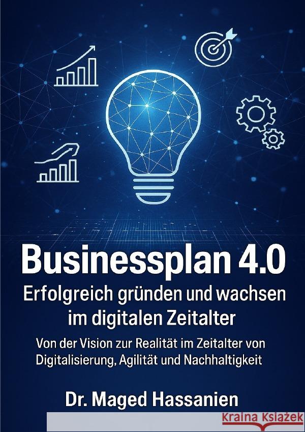 Businessplan 4.0  Erfolgreich gründen und wachsen im digitalen Zeitalter Hassanien, Dr. Maged 9783565074945 epubli - książka