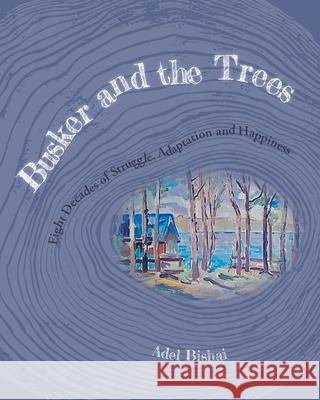 Busker and the Trees: Eight Decades of Struggle, Adaptation and Happiness Adel Bishai 9781039124172 FriesenPress - książka