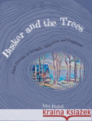 Busker and the Trees: Eight Decades of Struggle, Adaptation and Happiness Adel Bishai 9781039124189 FriesenPress - książka