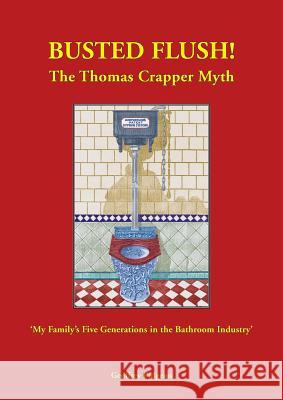 'Busted Flush! The Thomas Crapper Myth' 'My Family's Five Generations in the Bathroom Industry'. Pidgeon, Geoffrey 9780956051561 Arundel Books - książka