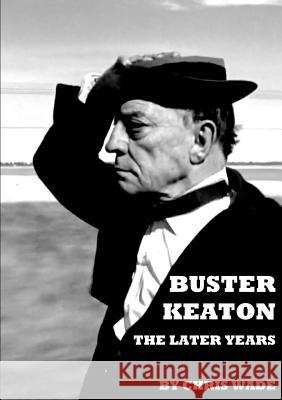 Buster Keaton: The Later Years Chris Wade 9780244362812 Lulu.com - książka