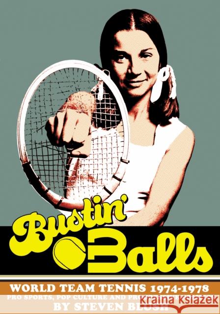 Bustin' Balls: World Team Tennis 1974-1978, Pro Sports, Pop Culture and Progressive Politics Steven Blush 9781627310994 Feral House - książka